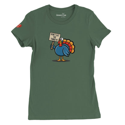 Don't Eat the Turkeys T-Shirt - Women's Style (Women's run small - get one size up from normal unisex)